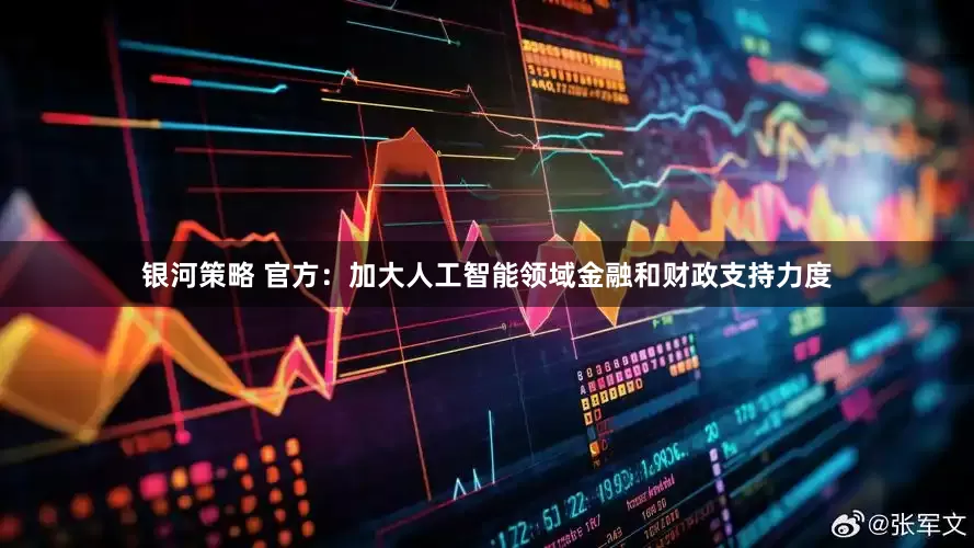 银河策略 官方：加大人工智能领域金融和财政支持力度